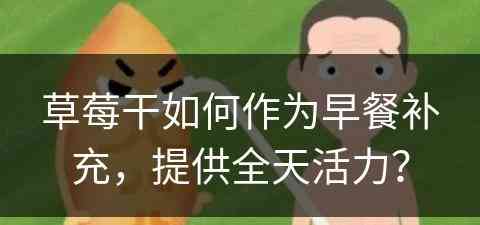 草莓干如何作为早餐补充，提供全天活力？